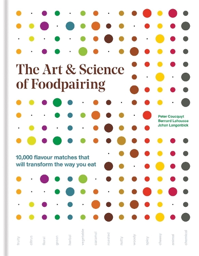 Art & Science of Foodpairing, The: 10,000 flavour matches that will transform the way you eat