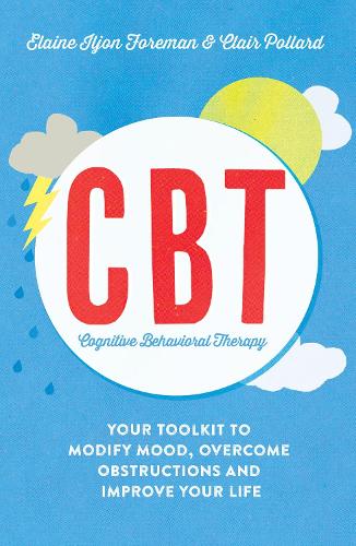 Cognitive Behavioural Therapy (CBT) Cognitive Behavioural Therapy (CBT): Your Toolkit to Modify Mood, Overcome Obstructions and...