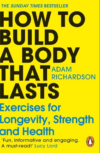How To Build a Body That Lasts: Exercises for Longevity, Strength and Health