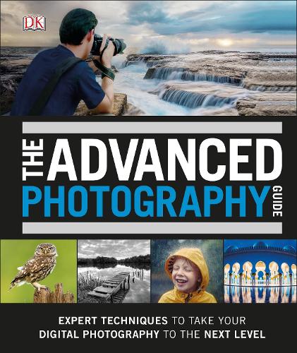 Advanced Photography Guide, The: The Ultimate Step-by-Step Manual for Getting the Most from Your Digital Camera