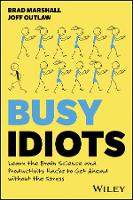 Busy Idiots: Learn the Brain Science and Productivity Hacks to Get Ahead without the Stress