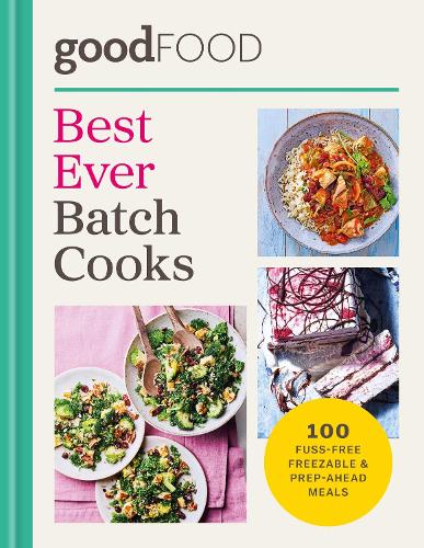 GOOD FOOD Best Ever Batch Cooks: 100 fuss-free freezable & prep-ahead meals