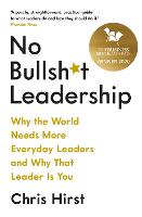 No Bullsh*t Leadership: Why the World Needs More Everyday Leaders and Why That Leader Is You