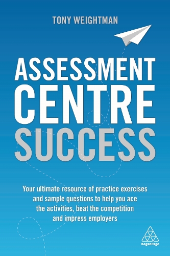  Assessment Centre Success: Your Ultimate Resource of Practice Exercises and Sample Questions to Help you Ace...