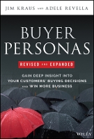  Buyer Personas, Revised and Expanded: Gain Deep Insight Into Your Customers' Buying Decisions and Win More...