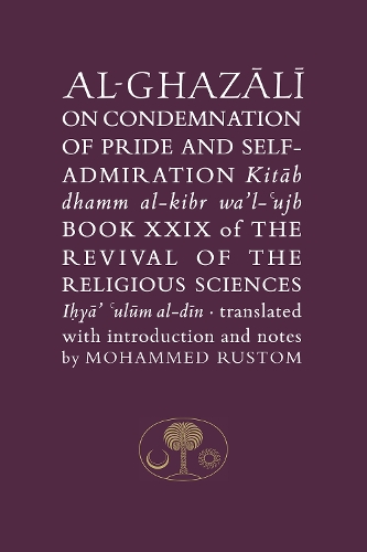  Al-Ghazali on the Condemnation of Pride and Self-Admiration: Book XXIX of the Revival of the Religious...