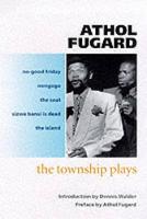 Township Plays, The: No-Good Friday;  Nongogo;  The Coat;  Sizwe Bansi is Dead; ...