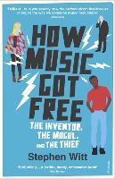 How Music Got Free: The Inventor, the Music Man, and the Thief