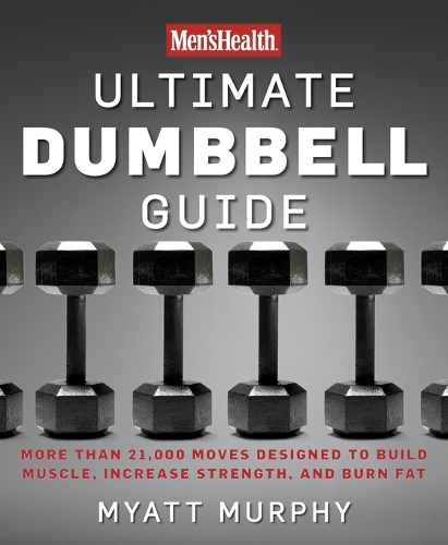  Men's Health Ultimate Dumbbell Guide: More Than 21,000 Moves Designed to Build Muscle, Increase Strength, and...