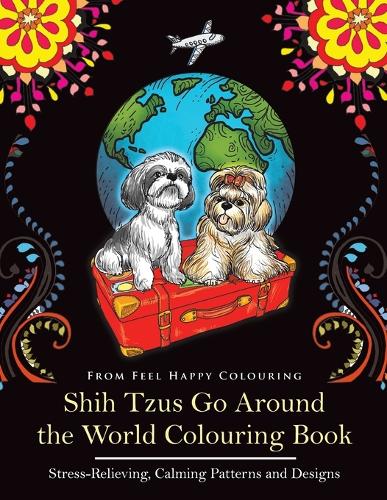  Shih Tzus Go Around the World Colouring Book: Fun Shih Tzu Colouring Book for Adults and...