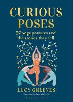 Curious Poses: 30 Yoga Postures and the Stories They Tell