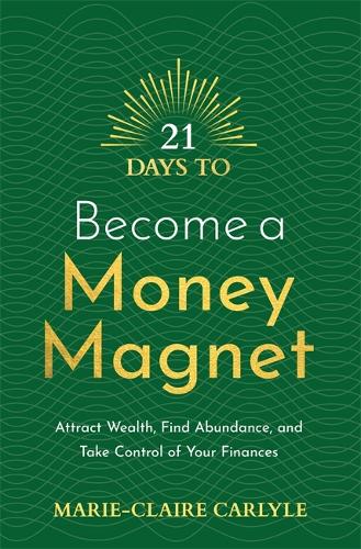  21 Days to Become a Money Magnet: Attract Wealth, Find Abundance, and Take Control of Your...