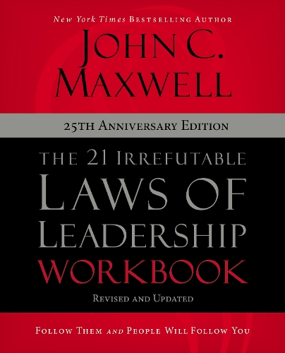  21 Irrefutable Laws of Leadership Workbook 25th Anniversary Edition, The: Follow Them and People Will Follow...