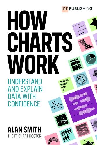 How Charts Work: Understand and explain data with confidence: Understand and explain data with confidence